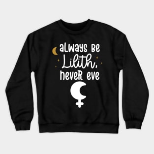 Always Be Lilith, Never Eve Crewneck Sweatshirt